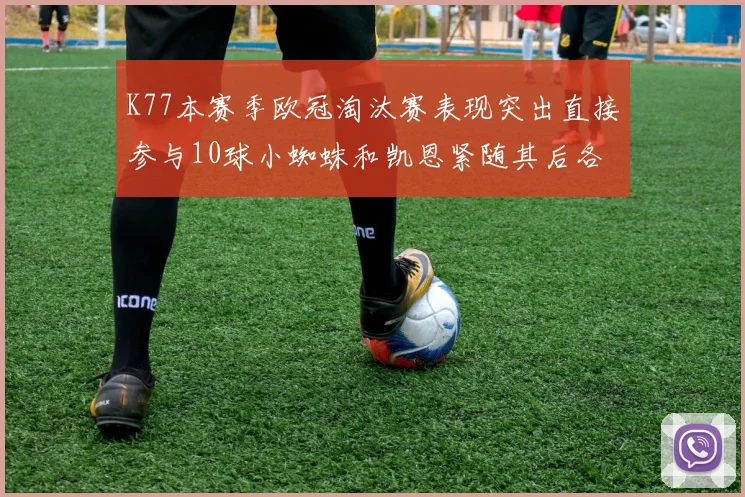 K77本赛季欧冠淘汰赛表现突出直接参与10球小蜘蛛和凯恩紧随其后各进8球
