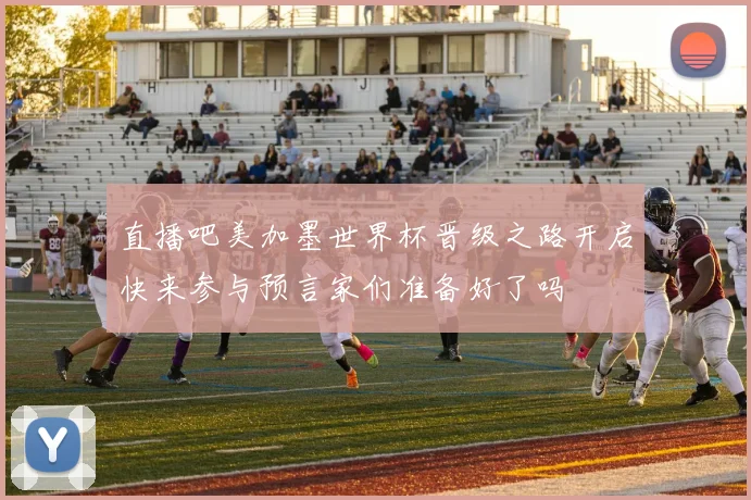直播吧美加墨世界杯晋级之路开启快来参与预言家们准备好了吗
