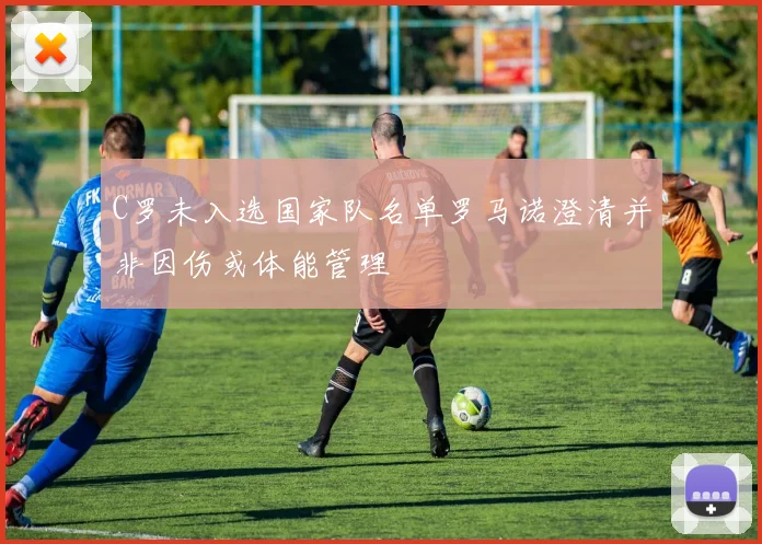 C罗未入选国家队名单罗马诺澄清并非因伤或体能管理
