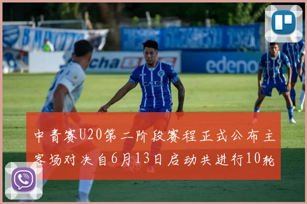 中青赛U20第二阶段赛程正式公布主客场对决自6月13日启动共进行10轮较量