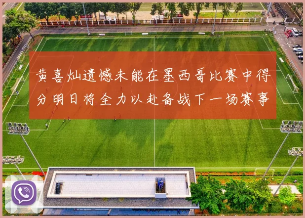 黄喜灿遗憾未能在墨西哥比赛中得分明日将全力以赴备战下一场赛事